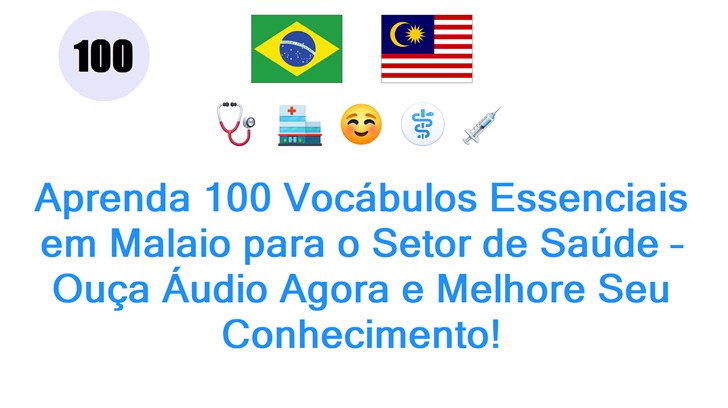 Aprenda 100 Vocábulos Essenciais em Malaio para o Setor de Saúde – Ouça Áudio Agora e Melhore Seu Conhecimento!